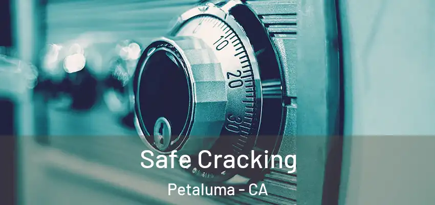 Safe Cracking Petaluma - CA